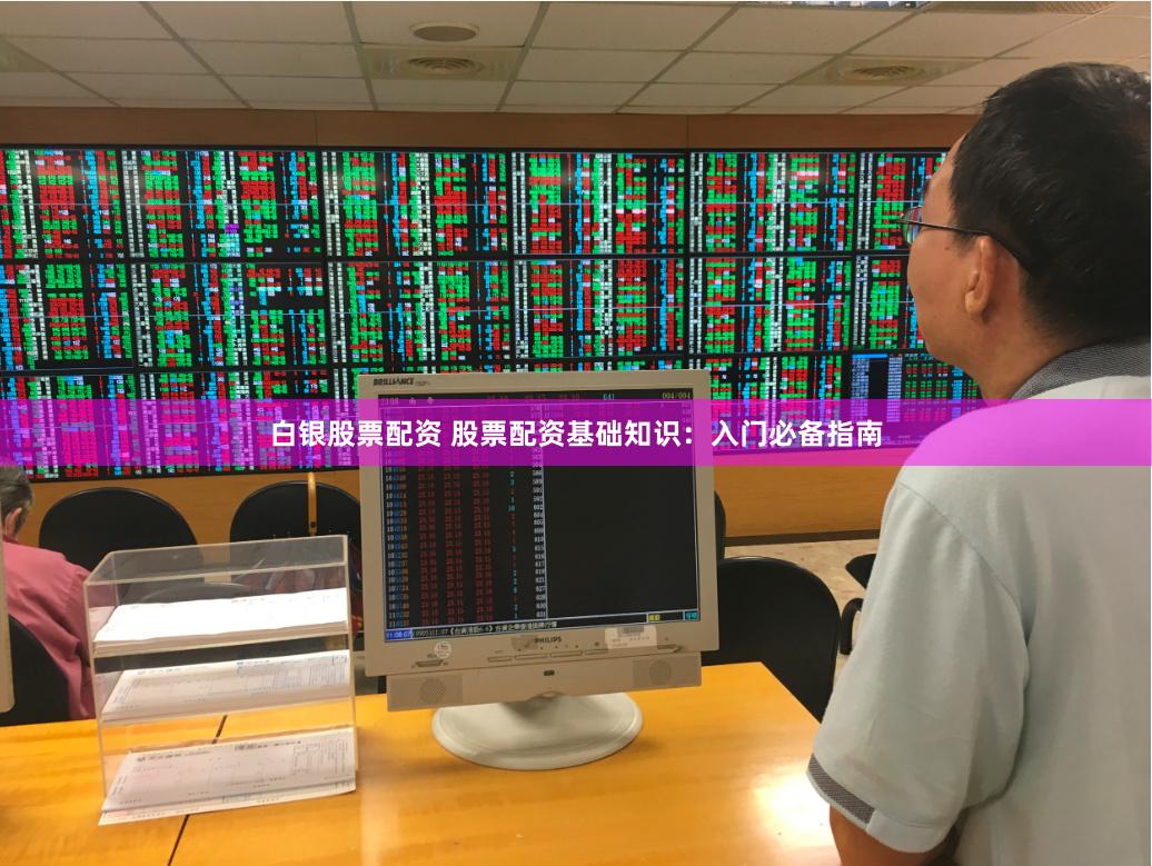 白银股票配资 股票配资基础知识：入门必备指南