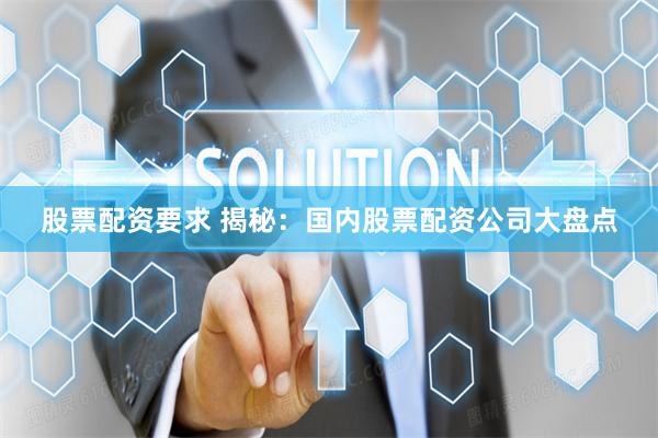 股票配资要求 揭秘：国内股票配资公司大盘点