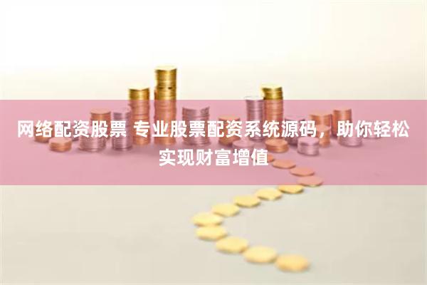 网络配资股票 专业股票配资系统源码，助你轻松实现财富增值