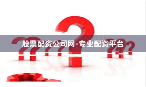 股票配资公司网-专业配资平台
