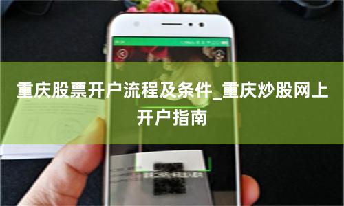 重庆股票开户流程及条件_重庆炒股网上开户指南