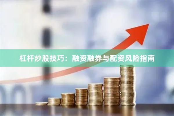 杠杆炒股技巧：融资融券与配资风险指南