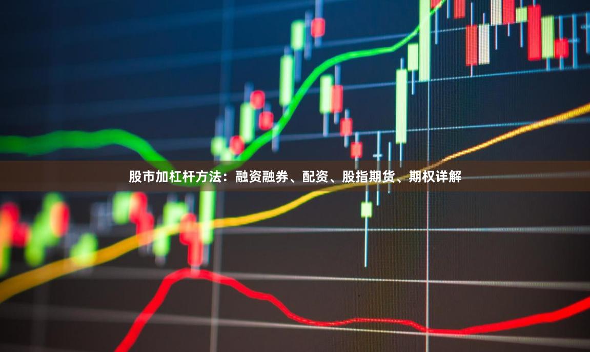 股市加杠杆方法：融资融券、配资、股指期货、期权详解