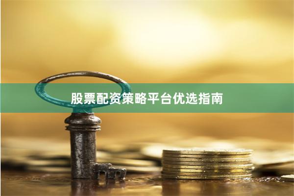 股票配资策略平台优选指南