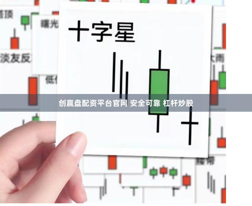 创赢盘配资平台官网 安全可靠 杠杆炒股