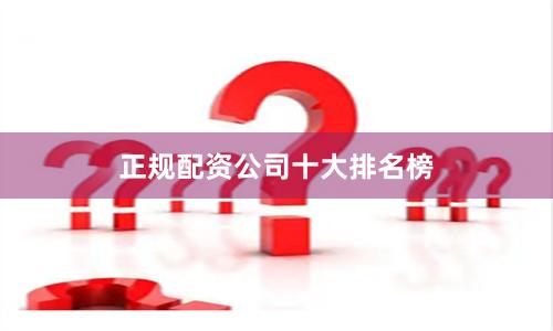 正规配资公司十大排名榜